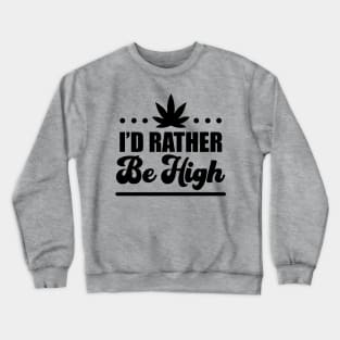 I'd Rather Be High Crewneck Sweatshirt